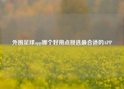 外围足球app哪个好用点挑选最合适的APP