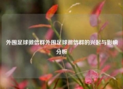 外围足球微信群外围足球微信群的兴起与影响分析
